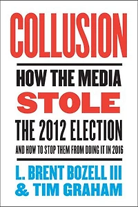 Collusion: How the Media Stole the 2012 Election—and How to Stop Them from Doing It in 2016