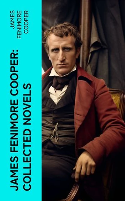 James Fenimore Cooper: Collected Novels: 30 Western Classics, Adventure Novels & Sea Tales
