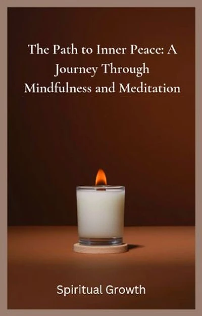 The Path to Inner Peace: A Journey Through Mindfulness and Meditation
