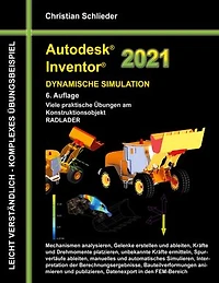 Autodesk Inventor 2021 - Dynamische Simulation: Viele praktische Übungen am Konstruktionsobjekt RADLADER
