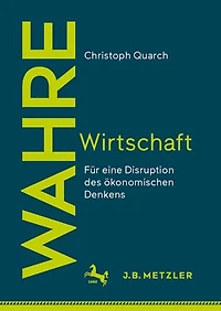Wahre Wirtschaft: Fur eine Disruption des okonomischen Denkens