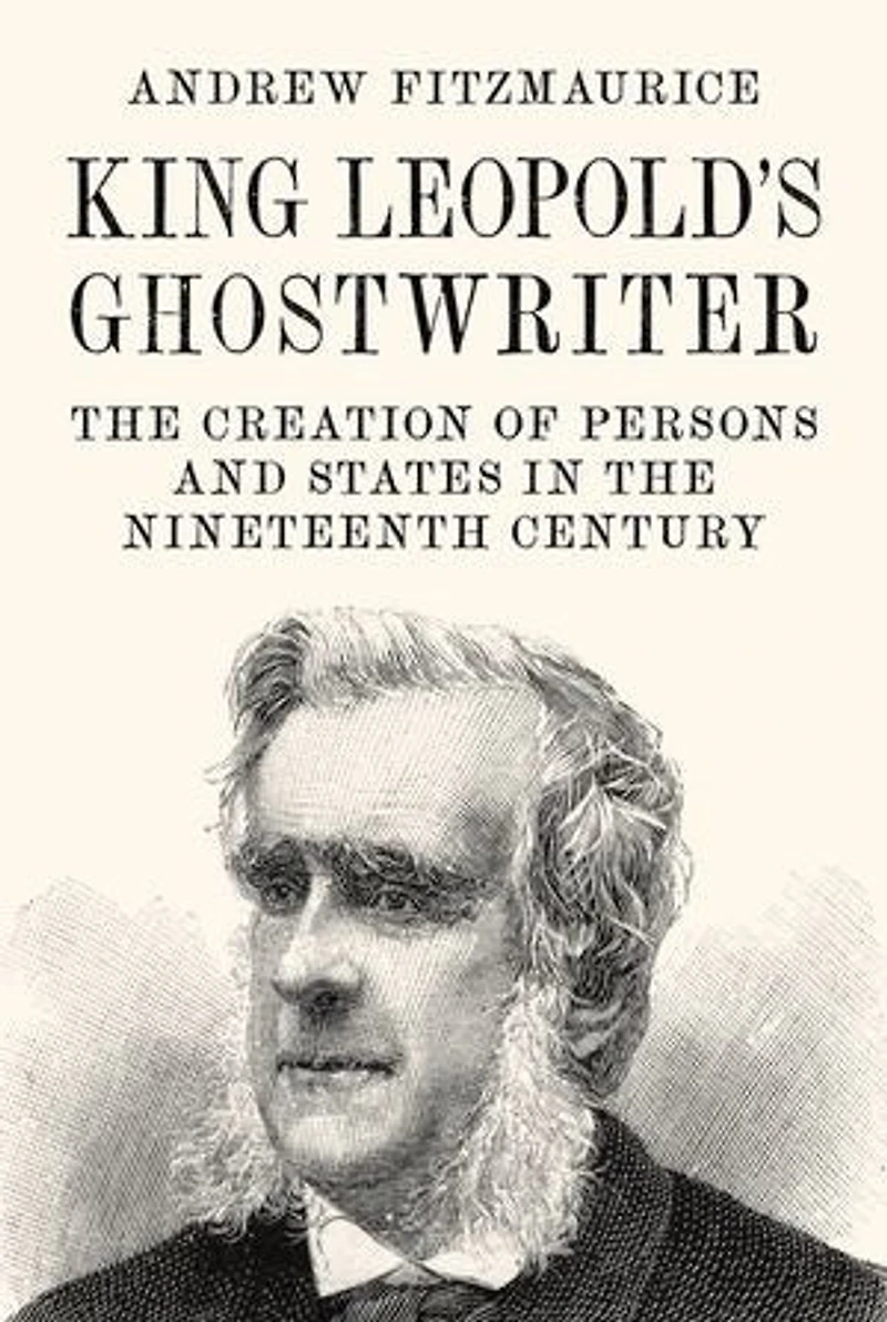 King Leopold's Ghostwriter: the Creation of Persons and States Nineteenth Century