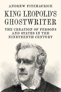 King Leopold's Ghostwriter: the Creation of Persons and States Nineteenth Century
