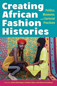 Creating African Fashion Histories: Politics, Museums, And Sartorial Practices