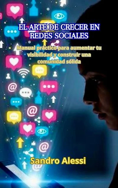 El arte de crecer en redes sociales: Manual práctico para aumentar tu visibilidad y construir una comunidad sólida