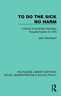 to Do the Sick No Harm: A Study of British Voluntary Hospital System 1875