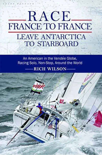 Race France to France: Leave Antarctica Starboard: An American the Vendée Globe, Racing Solo, Non-Stop, Around World