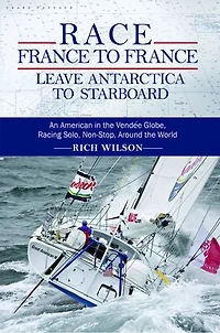 Race France to France: Leave Antarctica Starboard: An American the Vendée Globe, Racing Solo, Non-Stop, Around World