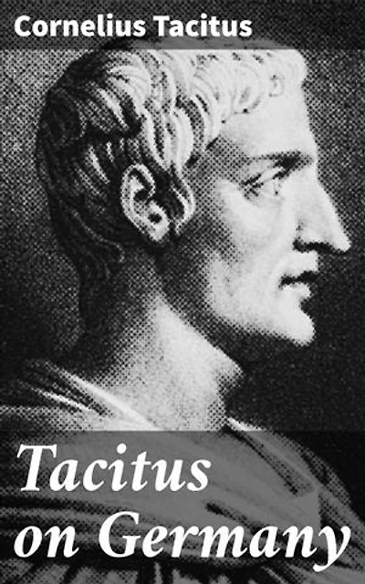 Tacitus on Germany: Enriched edition. Insightful account of ancient Germanic tribes and culture