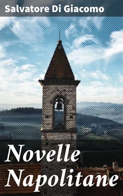 Novelle Napolitane: Edizione arricchita. Vita e tradizioni nella Napoli del XIX secolo
