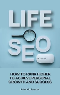 Life SEO: How To Rank Higher To Achieve Personal Growth And Success