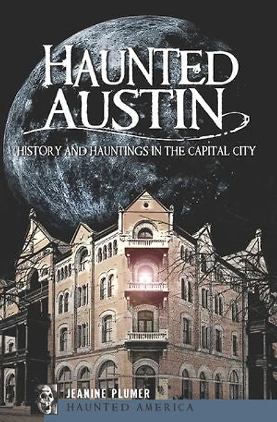 Haunted Austin: History and Hauntings the Capital City