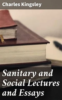 Sanitary and Social Lectures and Essays: Exploring Social Urgency and Reform in the 19th Century
