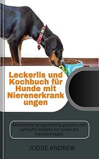 Leckerlis und Kochbuch für Hunde mit Nierenerkrankungen: 40 einfache hausgemachte, gesunde und nahrhafte Rezepte für Hunde mit Nierenvers