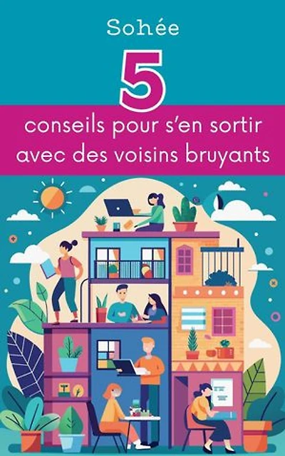 5 conseils pour s'en sortir avec des voisins bruyants