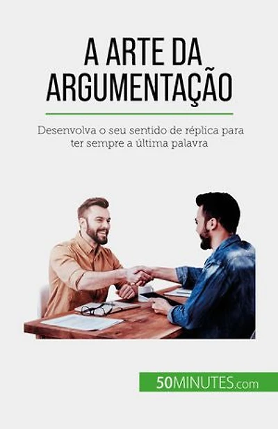 A arte da argumentação: Desenvolva o seu sentido de réplica para ter sempre a última palavra