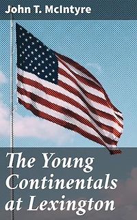 The Young Continentals at Lexington: Youthful Patriots in the Flames of Revolution