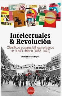 Intelectuales y revolución: Científicos sociales latinoamericanos en el MIR chileno (1965-1973)