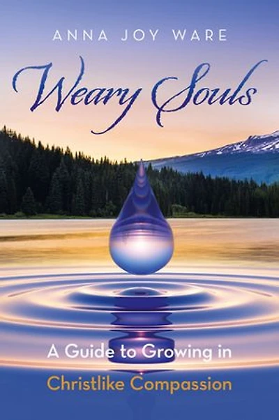 Weary Souls: A Guide to Growing in Christlike Compassion