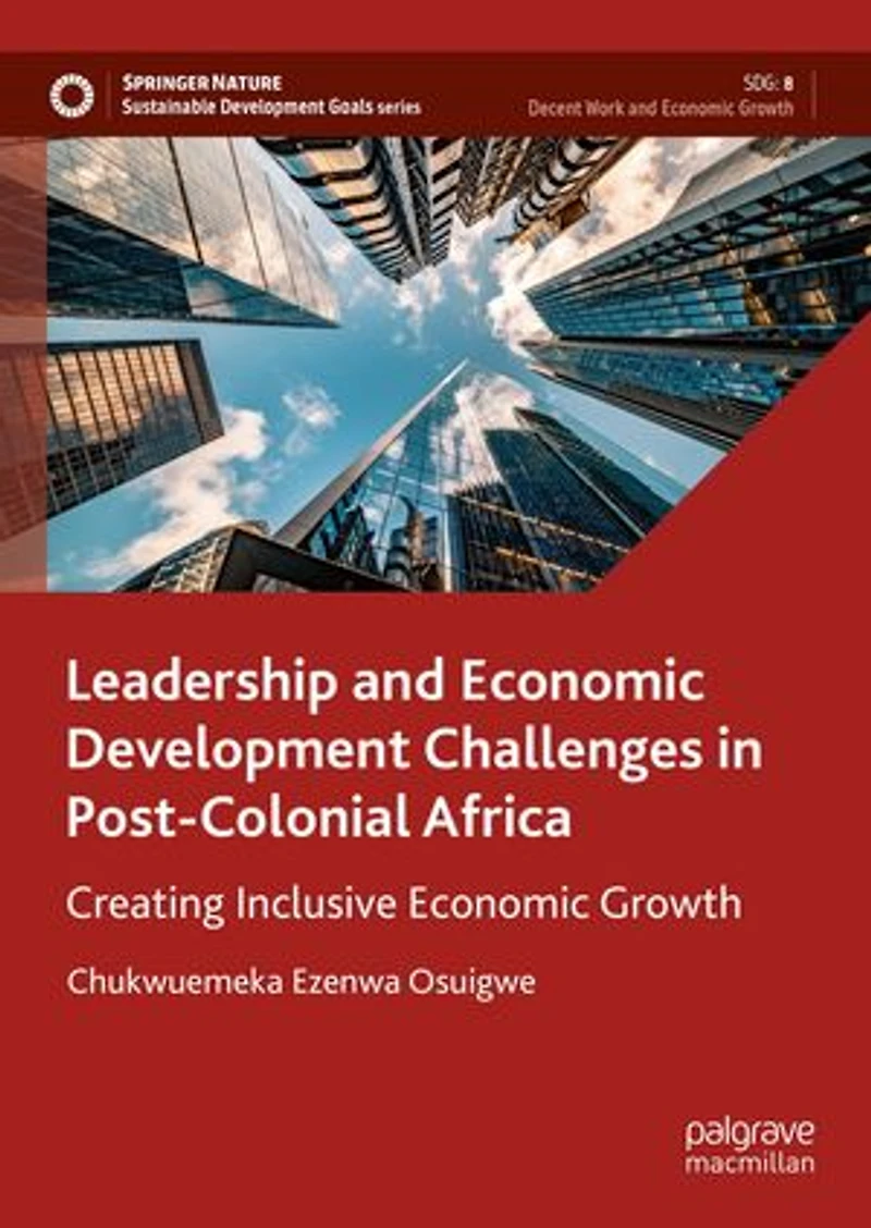 Leadership and Economic Development Challenges Post-Colonial Africa: Creating Inclusive Growth