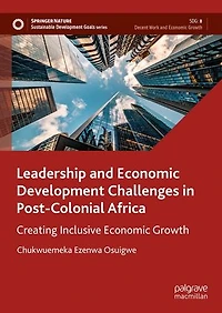 Leadership and Economic Development Challenges Post-Colonial Africa: Creating Inclusive Growth