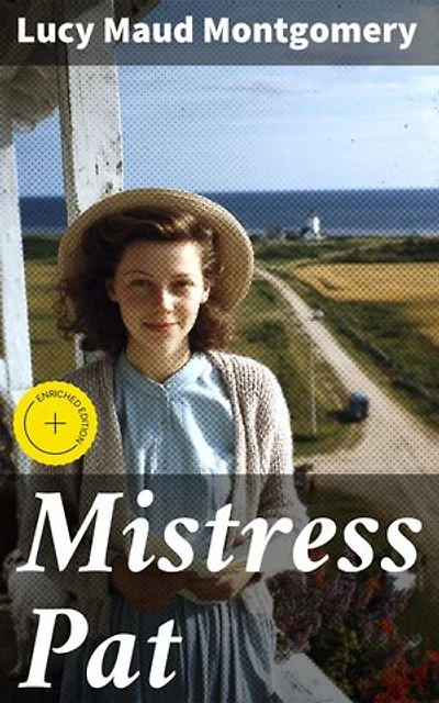 Mistress Pat: Enriched edition. A Tale of Love, Family, and Society on Prince Edward Island