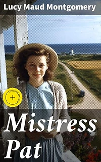 Mistress Pat: Enriched edition. A Tale of Love, Family, and Society on Prince Edward Island