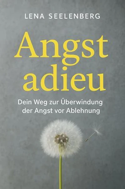 "Angst Adieu: Dein Weg zur Überwindung der Angst vor Ablehnung"
