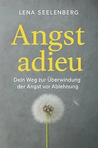 "Angst Adieu: Dein Weg zur Überwindung der Angst vor Ablehnung"