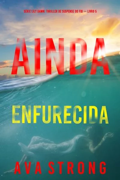 Ainda Enfurecida (Série Lily Dawn: Thriller de Suspense do FBI — Livro 5)