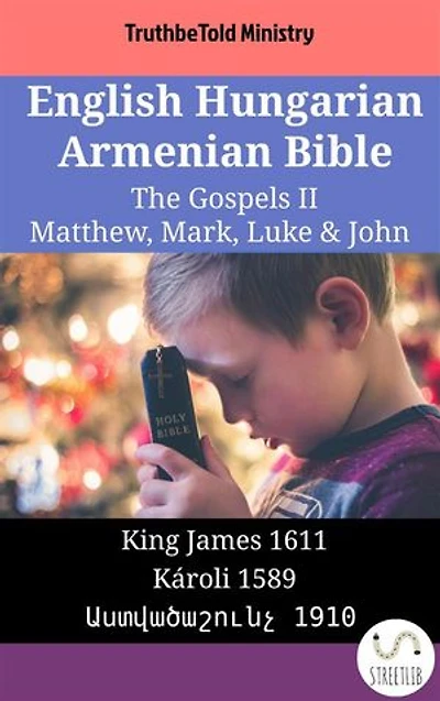 English Hungarian Armenian Bible - The Gospels II - Matthew, Mark, Luke & John: King James 1611 - Károli 1589 - Աստվածաշունչ 1910