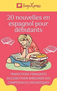 20 nouvelles en espagnol pour débutants: Traductions françaises incluses pour améliorer vos compétences linguistiques