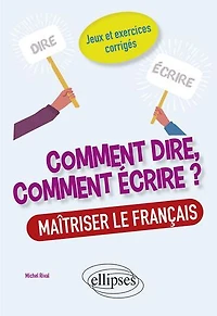 comment dire, écrire ? Maîtriser le français. Jeux et exercices corrigés.