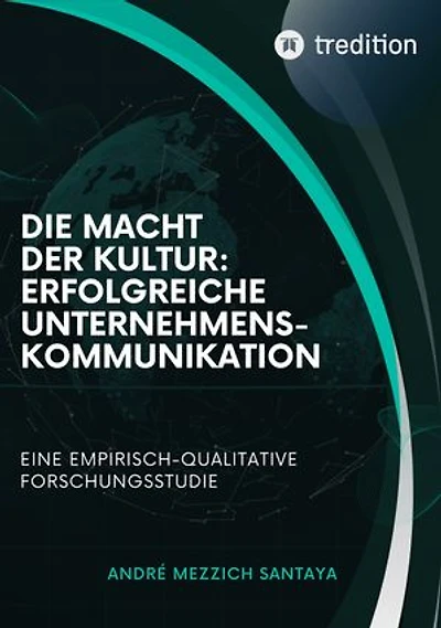 Die Macht der Kultur: Erfolgreiche Unternehmenskommunikation: Eine empirisch-qualitative Forschungsstudie