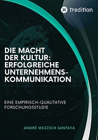 Die Macht der Kultur: Erfolgreiche Unternehmenskommunikation: Eine empirisch-qualitative Forschungsstudie