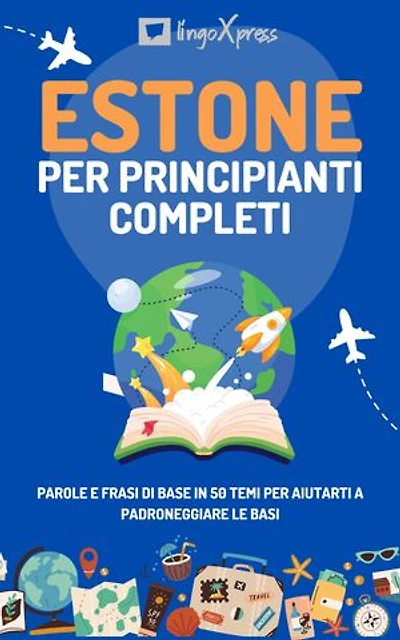 Estone per principianti completi: Parole e frasi di base in 50 temi per aiutarti a padroneggiare le basi