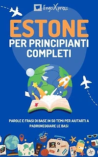 Estone per principianti completi: Parole e frasi di base in 50 temi per aiutarti a padroneggiare le basi