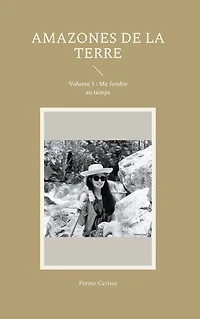 Amazones de la Terre: Volume 1 : Me fondre au temps