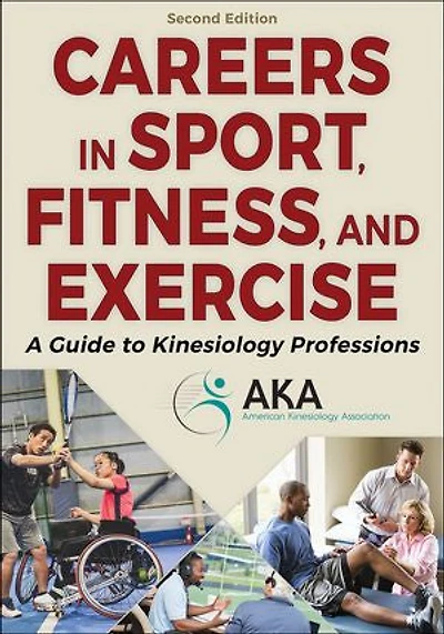 Careers Sport, Fitness, and Exercise: A Guide to Kinesiology Professions