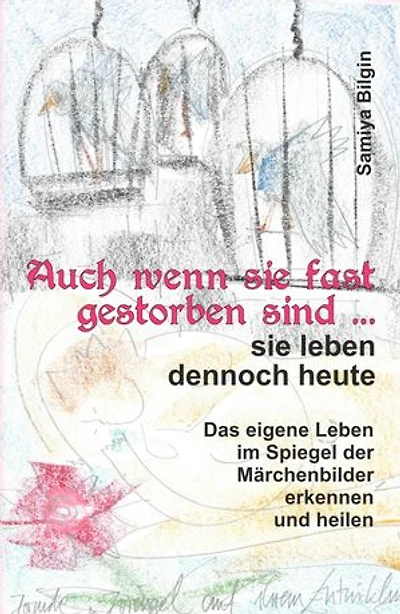 Auch wenn sie fast gestorben sind … sie leben dennoch heute: Das eigene Leben im Spiegel der Märchenbilder erkennen und heilen
