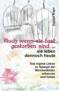 Auch wenn sie fast gestorben sind … sie leben dennoch heute: Das eigene Leben im Spiegel der Märchenbilder erkennen und heilen