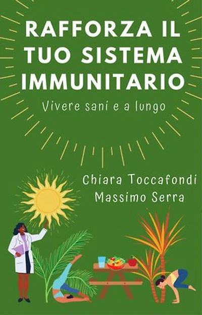 Rafforza il tuo sistema immunitario: Vivere sani e a lungo - Come rafforzare il sistema immunitario in modo semplice e efficace