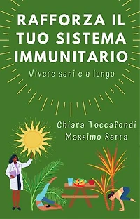 Rafforza il tuo sistema immunitario: Vivere sani e a lungo - Come rafforzare il sistema immunitario in modo semplice e efficace