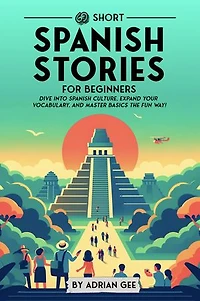 69 Short Spanish Stories for Beginners: Dive Into Spanish Culture, Expand Your Vocabulary, and Master Basics the Fun Way!