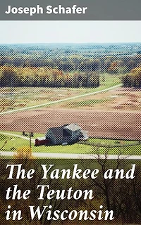 The Yankee and the Teuton in Wisconsin: Understanding Ethnic Relations in 19th Century Wisconsin