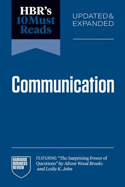 HBR's 10 Must Reads on Communication, Updated and Expanded (featuring "The Surprising Power of Questions" by Alison Wood Brooks Leslie K. John)