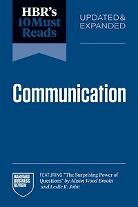 HBR's 10 Must Reads on Communication, Updated and Expanded (featuring "The Surprising Power of Questions" by Alison Wood Brooks Leslie K. John)