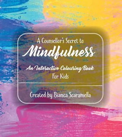 A Counsellor's Secret to Mindfulness: An Interactive Colouring Book - For Kids