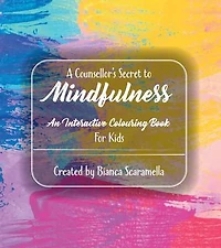 A Counsellor's Secret to Mindfulness: An Interactive Colouring Book - For Kids