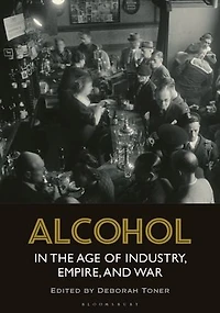 Alcohol the Age of Industry, Empire, and War